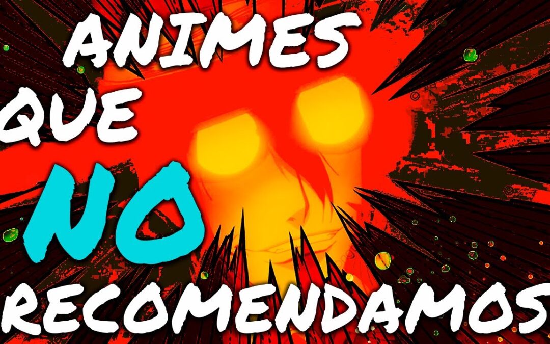 Ep. 107. Animes que no recomendamos